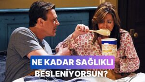 Günlük Tercihlerine Göre Ne Kadar Sağlıklı Besleniyorsun?