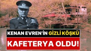 Kenan Evren’in Sadece Bir Kere Ünlü Bir Sanatçıyla Gittiği Gizli Köşkü Kafeterya Olarak İşletiliyor!