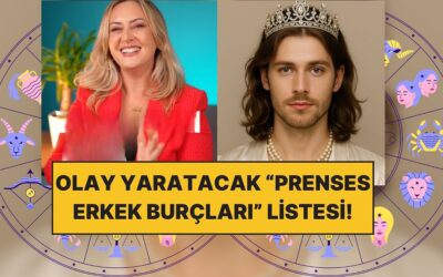 Bu Liste Olay Çıkarır: Ünlü Astrolog, Prenses Erkek Burçlarını Açıkladı!