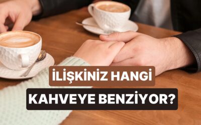 İlişkiniz Hangi Kahveye Benziyor?